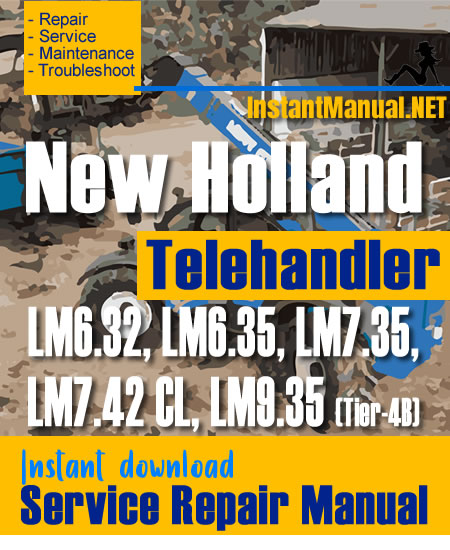 New Holland LM6.32 LM6.35 LM7.35 LM7.42 CL LM9.35 (Tier-4B) Telehandler Service Repair Manual