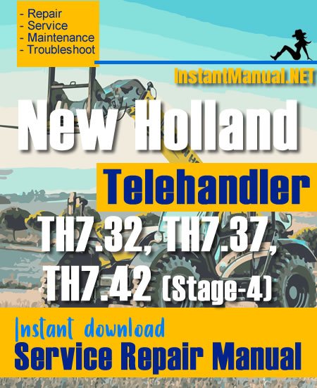 New Holland TH7.32 TH7.37 TH7.42 (Stage-4) Telehandler Service Repair Manual