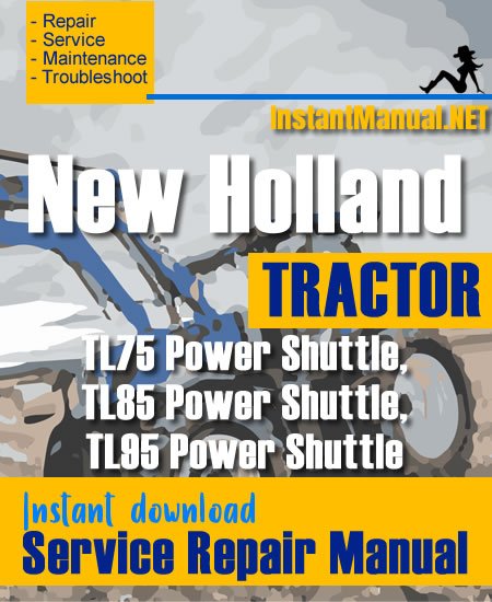 New Holland TL75, TL85, TL95 Power Shuttle Tractor Service Repair Manual